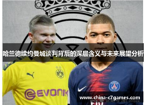 哈兰德续约曼城谈判背后的深层含义与未来展望分析