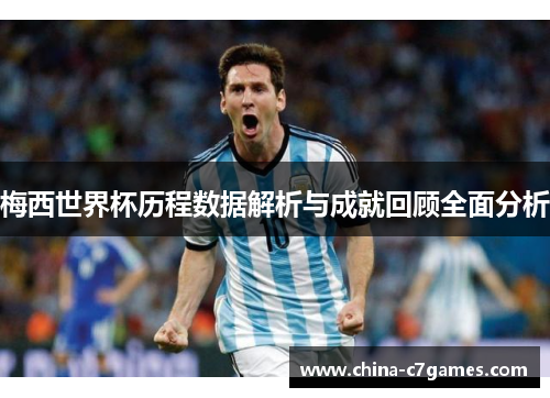 梅西世界杯历程数据解析与成就回顾全面分析