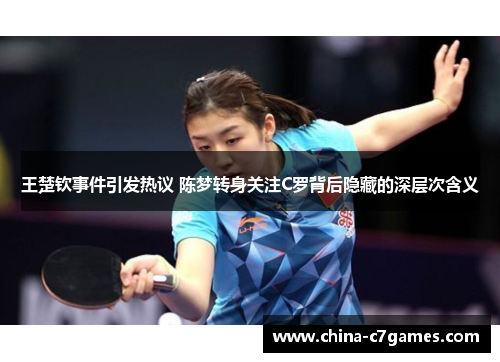 王楚钦事件引发热议 陈梦转身关注C罗背后隐藏的深层次含义