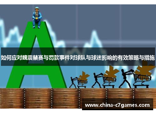 如何应对魏震禁赛与罚款事件对球队与球迷影响的有效策略与措施