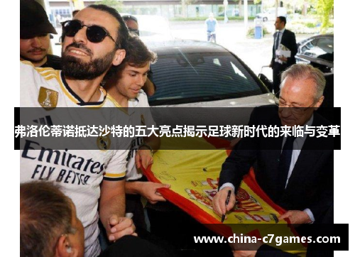 弗洛伦蒂诺抵达沙特的五大亮点揭示足球新时代的来临与变革