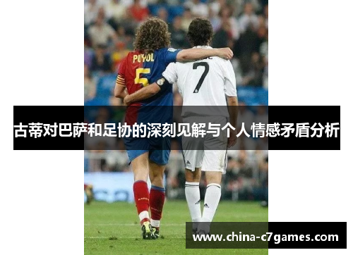 古蒂对巴萨和足协的深刻见解与个人情感矛盾分析