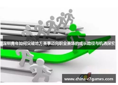 深圳青年如何突破地方赛事迈向职业赛场的成长路径与机遇探索