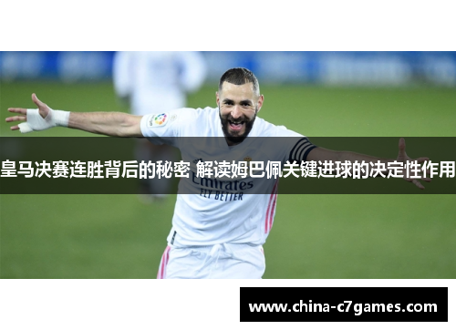 皇马决赛连胜背后的秘密 解读姆巴佩关键进球的决定性作用