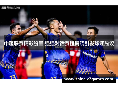 中超联赛精彩纷呈 强强对话赛程揭晓引发球迷热议