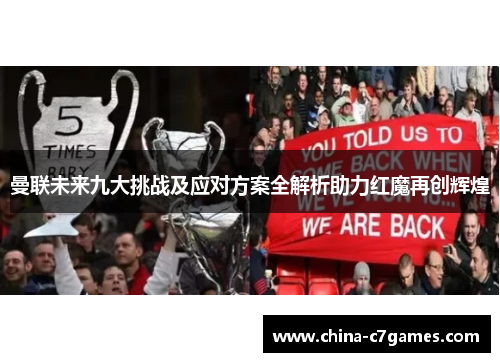 曼联未来九大挑战及应对方案全解析助力红魔再创辉煌