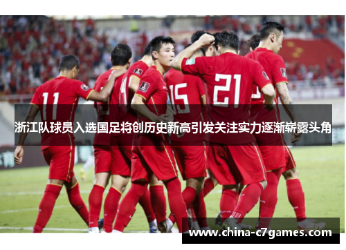浙江队球员入选国足将创历史新高引发关注实力逐渐崭露头角