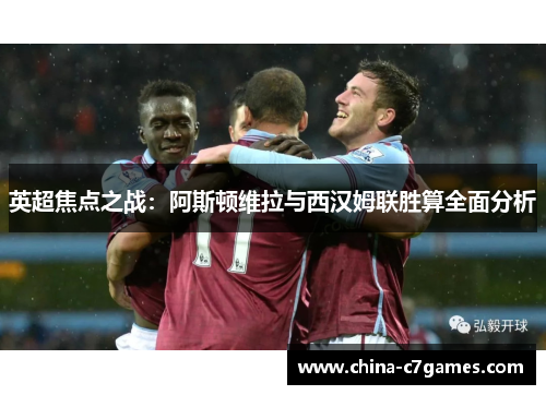 英超焦点之战：阿斯顿维拉与西汉姆联胜算全面分析