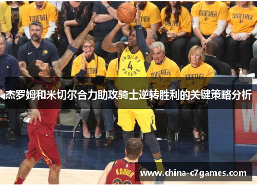 杰罗姆和米切尔合力助攻骑士逆转胜利的关键策略分析