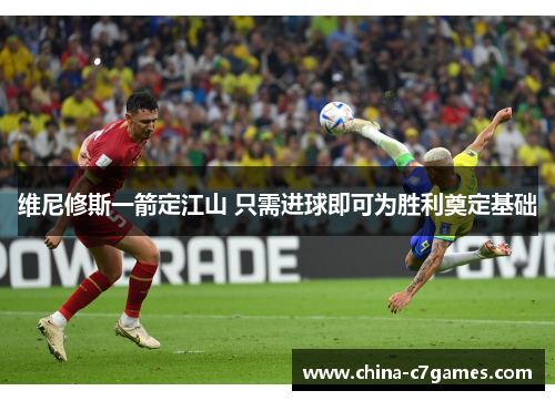 维尼修斯一箭定江山 只需进球即可为胜利奠定基础