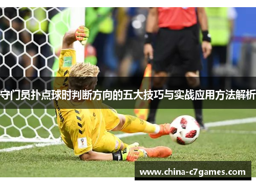 守门员扑点球时判断方向的五大技巧与实战应用方法解析