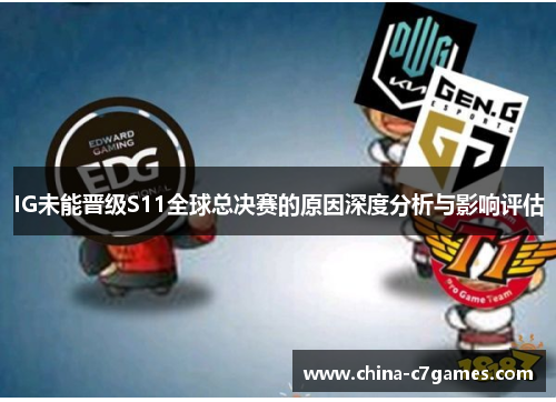 IG未能晋级S11全球总决赛的原因深度分析与影响评估