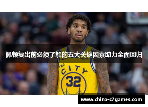 佩顿复出前必须了解的五大关键因素助力全面回归