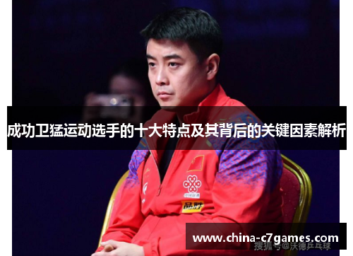 成功卫猛运动选手的十大特点及其背后的关键因素解析