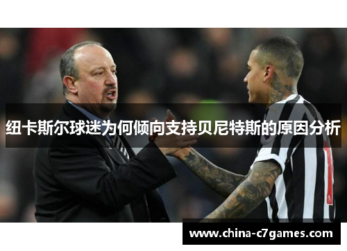 纽卡斯尔球迷为何倾向支持贝尼特斯的原因分析