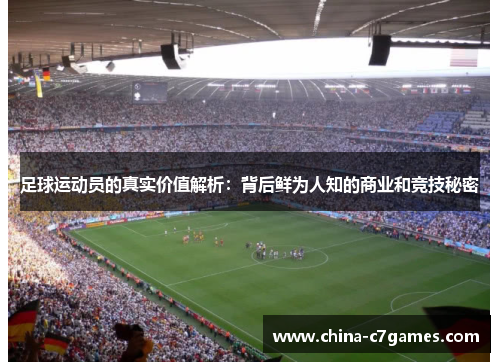 足球运动员的真实价值解析：背后鲜为人知的商业和竞技秘密