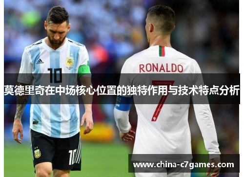 莫德里奇在中场核心位置的独特作用与技术特点分析