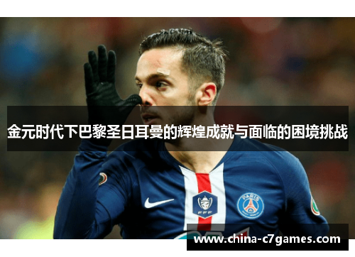 金元时代下巴黎圣日耳曼的辉煌成就与面临的困境挑战