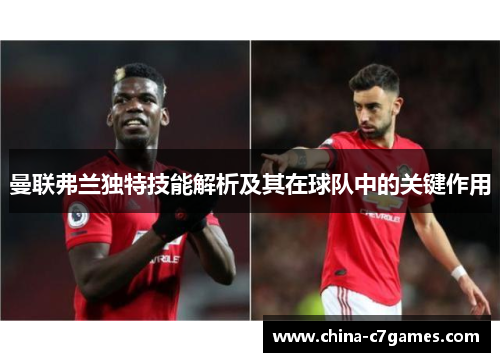 曼联弗兰独特技能解析及其在球队中的关键作用 曼联弗兰独特技能解析及其在球队中的关键作用