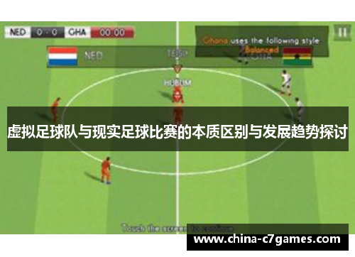 虚拟足球队与现实足球比赛的本质区别与发展趋势探讨 虚拟足球队与现实足球比赛的本质区别与发展趋势探讨