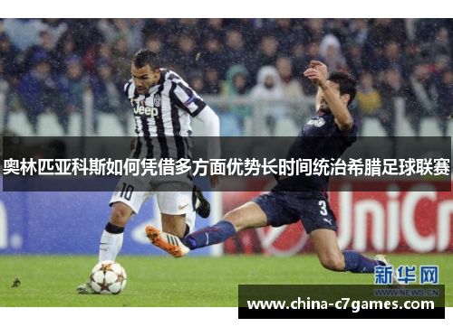 奥林匹亚科斯如何凭借多方面优势长时间统治希腊足球联赛 奥林匹亚科斯如何凭借多方面优势长时间统治希腊足球联赛